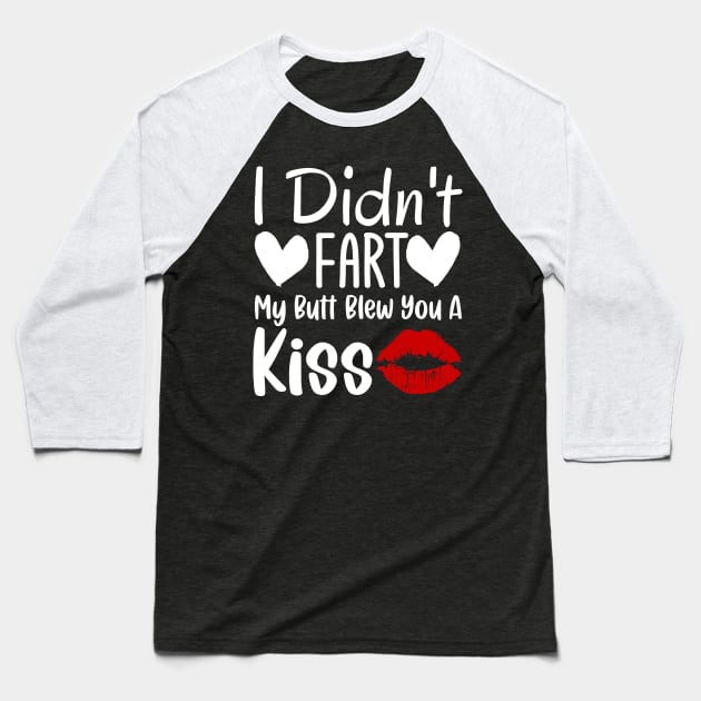 I Didn't Fart My Butt Blew You A Kiss Baseball T-Shirt by TheDesignDepot